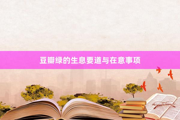 豆瓣绿的生息要道与在意事项