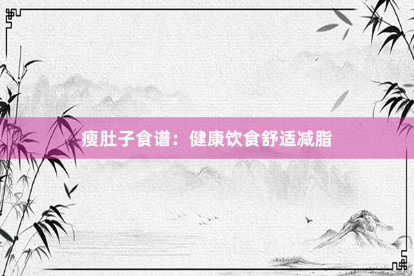 瘦肚子食谱:健康饮食舒适减脂