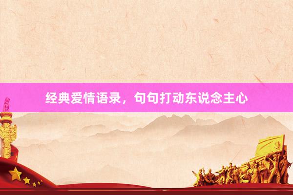经典爱情语录，句句打动东说念主心